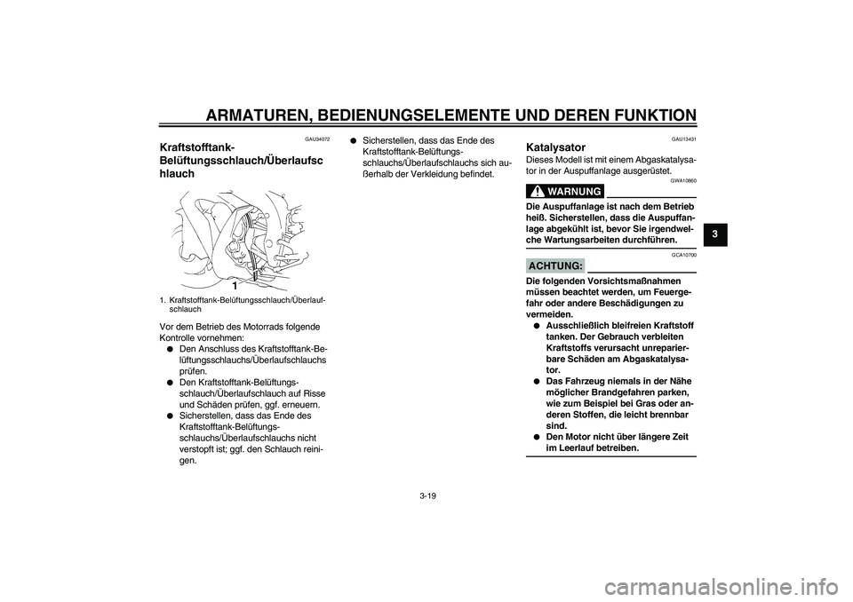 YAMAHA YZF-R1 2006  Betriebsanleitungen (in German) ARMATUREN, BEDIENUNGSELEMENTE UND DEREN FUNKTION
3-19
3
GAU34072
Kraftstofftank-
Belüftungsschlauch/Überlaufsc
hlauch Vor dem Betrieb des Motorrads folgende 
Kontrolle vornehmen:
Den Anschluss des 