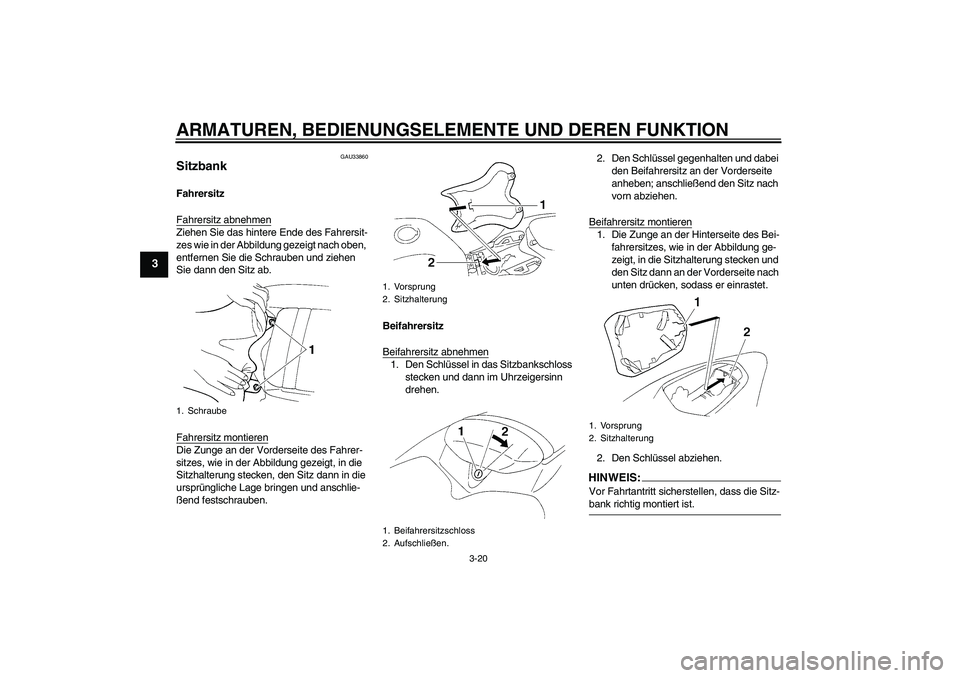 YAMAHA YZF-R1 2006  Betriebsanleitungen (in German) ARMATUREN, BEDIENUNGSELEMENTE UND DEREN FUNKTION
3-20
3
GAU33860
Sitzbank Fahrersitz
Fahrersitz abnehmenZiehen Sie das hintere Ende des Fahrersit-
zes wie in der Abbildung gezeigt nach oben, 
entferne