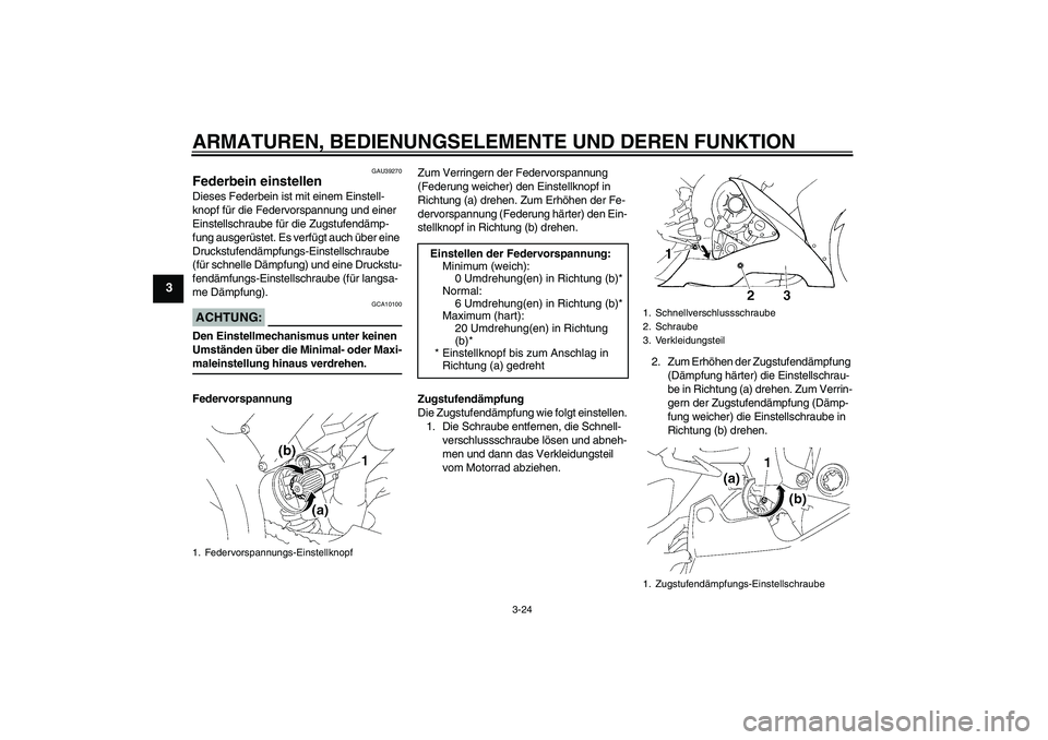 YAMAHA YZF-R1 2006  Betriebsanleitungen (in German) ARMATUREN, BEDIENUNGSELEMENTE UND DEREN FUNKTION
3-24
3
GAU39270
Federbein einstellen Dieses Federbein ist mit einem Einstell-
knopf für die Federvorspannung und einer 
Einstellschraube für die Zugs