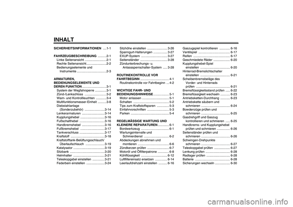 YAMAHA YZF-R1 2006  Betriebsanleitungen (in German) INHALTSICHERHEITSINFORMATIONEN ....1-1
FAHRZEUGBESCHREIBUNG ..........2-1
Linke Seitenansicht .........................2-1
Rechte Seitenansicht.......................2-2
Bedienungselemente und 
Instru