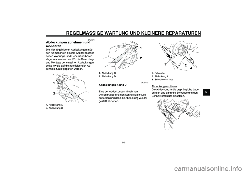 YAMAHA YZF-R1 2006  Betriebsanleitungen (in German) REGELMÄSSIGE WARTUNG UND KLEINERE REPARATUREN
6-6
6
GAU18771
Abdeckungen abnehmen und 
montieren Die hier abgebildeten Abdeckungen müs-
sen für manche in diesem Kapitel beschrie-
benen Wartungs- un