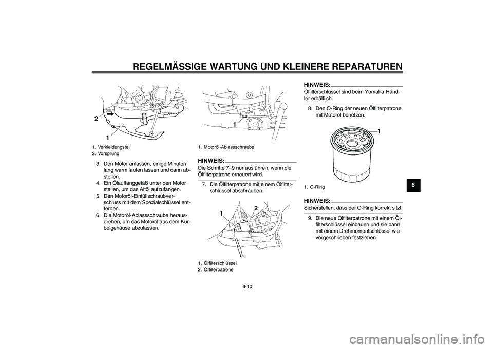 YAMAHA YZF-R1 2006  Betriebsanleitungen (in German) REGELMÄSSIGE WARTUNG UND KLEINERE REPARATUREN
6-10
6
3. Den Motor anlassen, einige Minuten 
lang warm laufen lassen und dann ab-
stellen.
4. Ein Ölauffanggefäß unter den Motor 
stellen, um das Alt