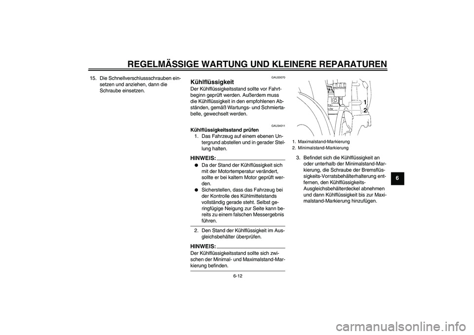 YAMAHA YZF-R1 2006  Betriebsanleitungen (in German) REGELMÄSSIGE WARTUNG UND KLEINERE REPARATUREN
6-12
6
15. Die Schnellverschlussschrauben ein-
setzen und anziehen, dann die 
Schraube einsetzen.
GAU20070
Kühlflüssigkeit Der Kühlflüssigkeitsstand 
