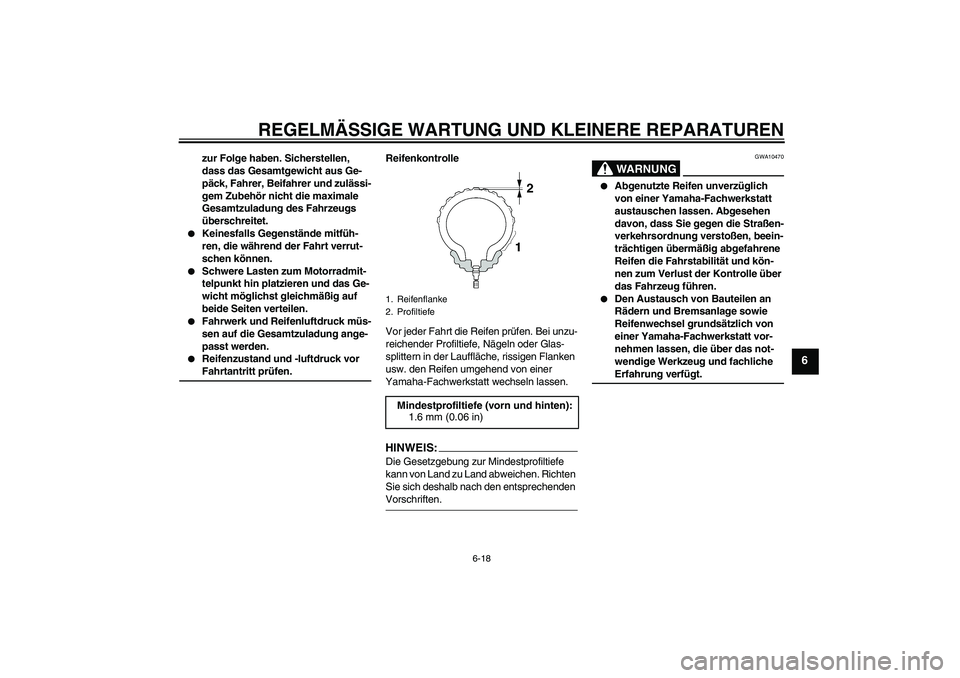 YAMAHA YZF-R1 2006  Betriebsanleitungen (in German) REGELMÄSSIGE WARTUNG UND KLEINERE REPARATUREN
6-18
6
zur Folge haben. Sicherstellen, 
dass das Gesamtgewicht aus Ge-
päck, Fahrer, Beifahrer und zulässi-
gem Zubehör nicht die maximale 
Gesamtzula