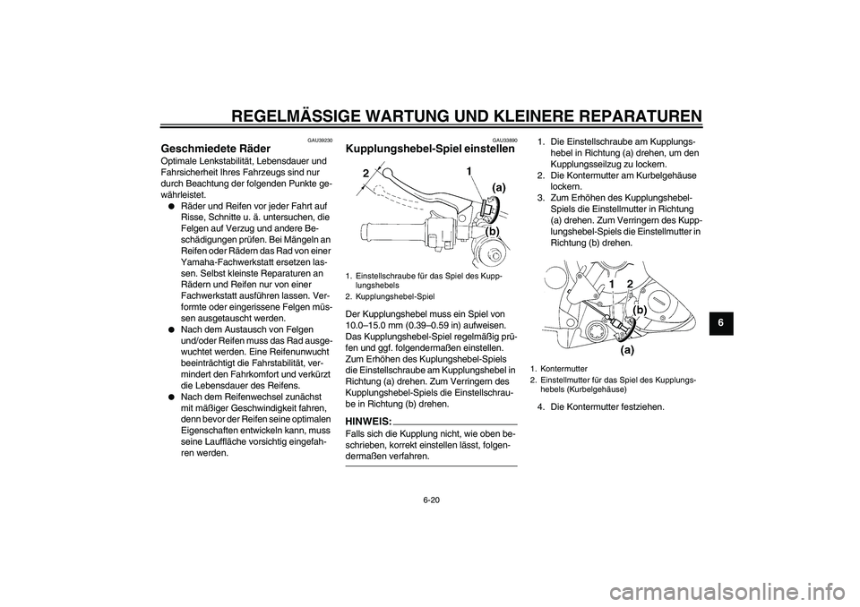 YAMAHA YZF-R1 2006  Betriebsanleitungen (in German) REGELMÄSSIGE WARTUNG UND KLEINERE REPARATUREN
6-20
6
GAU39230
Geschmiedete Räder Optimale Lenkstabilität, Lebensdauer und 
Fahrsicherheit Ihres Fahrzeugs sind nur 
durch Beachtung der folgenden Pun