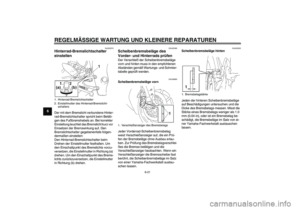 YAMAHA YZF-R1 2006  Betriebsanleitungen (in German) REGELMÄSSIGE WARTUNG UND KLEINERE REPARATUREN
6-21
6
GAU22270
Hinterrad-Bremslichtschalter 
einstellen Der mit dem Bremslicht verbundene Hinter-
rad-Bremslichtschalter spricht beim Betäti-
gen des F