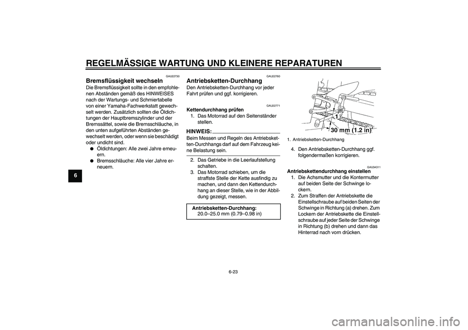 YAMAHA YZF-R1 2006  Betriebsanleitungen (in German) REGELMÄSSIGE WARTUNG UND KLEINERE REPARATUREN
6-23
6
GAU22730
Bremsflüssigkeit wechseln Die Bremsflüssigkeit sollte in den empfohle-
nen Abständen gemäß des HINWEISES 
nach der Wartungs- und Sch
