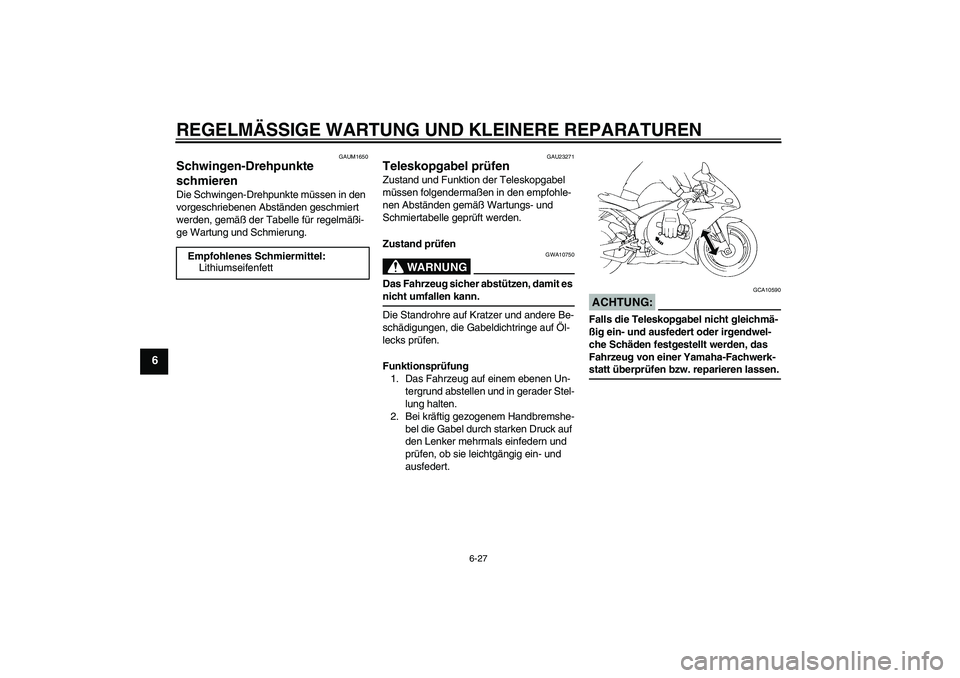 YAMAHA YZF-R1 2006  Betriebsanleitungen (in German) REGELMÄSSIGE WARTUNG UND KLEINERE REPARATUREN
6-27
6
GAUM1650
Schwingen-Drehpunkte 
schmieren Die Schwingen-Drehpunkte müssen in den 
vorgeschriebenen Abständen geschmiert 
werden, gemäß der Tabe