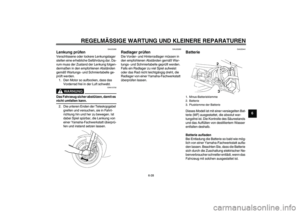 YAMAHA YZF-R1 2006  Betriebsanleitungen (in German) REGELMÄSSIGE WARTUNG UND KLEINERE REPARATUREN
6-28
6
GAU23280
Lenkung prüfen Verschlissene oder lockere Lenkungslager 
stellen eine erhebliche Gefährdung dar. Da-
rum muss der Zustand der Lenkung f