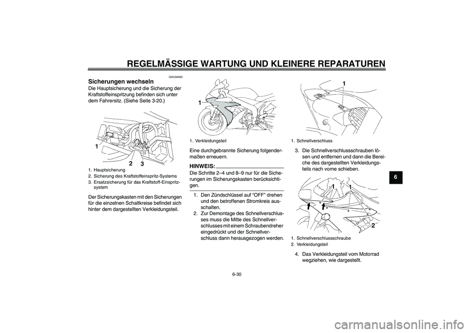 YAMAHA YZF-R1 2006  Betriebsanleitungen (in German) REGELMÄSSIGE WARTUNG UND KLEINERE REPARATUREN
6-30
6
GAU34053
Sicherungen wechseln Die Hauptsicherung und die Sicherung der 
Kraftstoffeinspritzung befinden sich unter 
dem Fahrersitz. (Siehe Seite 3
