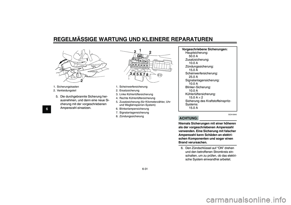 YAMAHA YZF-R1 2006  Betriebsanleitungen (in German) REGELMÄSSIGE WARTUNG UND KLEINERE REPARATUREN
6-31
6
5. Die durchgebrannte Sicherung her-
ausnehmen, und dann eine neue Si-
cherung mit der vorgeschriebenen 
Amperezahl einsetzen.
ACHTUNG:
GCA10640
N