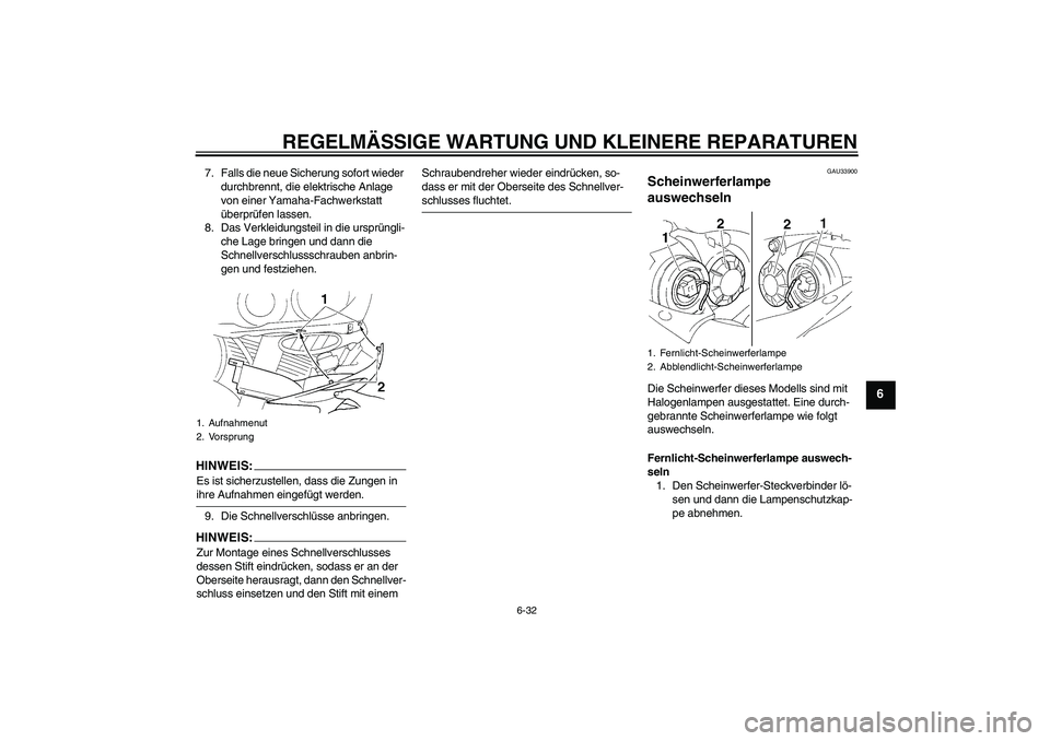 YAMAHA YZF-R1 2006  Betriebsanleitungen (in German) REGELMÄSSIGE WARTUNG UND KLEINERE REPARATUREN
6-32
6
7. Falls die neue Sicherung sofort wieder 
durchbrennt, die elektrische Anlage 
von einer Yamaha-Fachwerkstatt 
überprüfen lassen.
8. Das Verkle