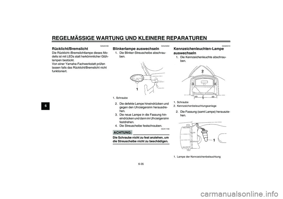 YAMAHA YZF-R1 2006  Betriebsanleitungen (in German) REGELMÄSSIGE WARTUNG UND KLEINERE REPARATUREN
6-35
6
GAU24180
Rücklicht/Bremslicht Die Rücklicht-/Bremslichtlampe dieses Mo-
dells ist mit LEDs statt herkömmlicher Glüh-
lampen bestückt.
Von ein