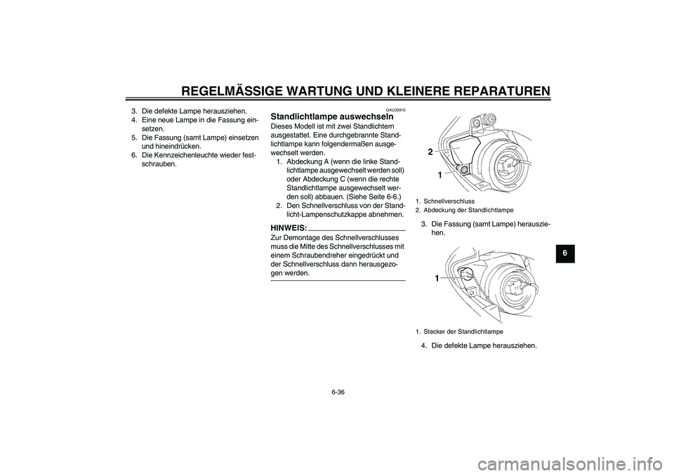 YAMAHA YZF-R1 2006  Betriebsanleitungen (in German) REGELMÄSSIGE WARTUNG UND KLEINERE REPARATUREN
6-36
6
3. Die defekte Lampe herausziehen.
4. Eine neue Lampe in die Fassung ein-
setzen.
5. Die Fassung (samt Lampe) einsetzen 
und hineindrücken.
6. Di