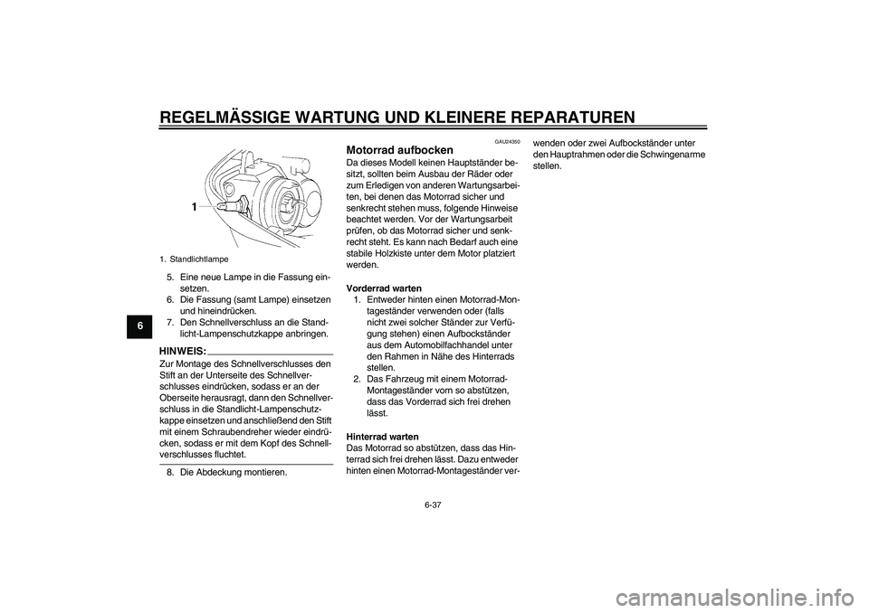 YAMAHA YZF-R1 2006  Betriebsanleitungen (in German) REGELMÄSSIGE WARTUNG UND KLEINERE REPARATUREN
6-37
6
5. Eine neue Lampe in die Fassung ein-
setzen.
6. Die Fassung (samt Lampe) einsetzen 
und hineindrücken.
7. Den Schnellverschluss an die Stand-
l