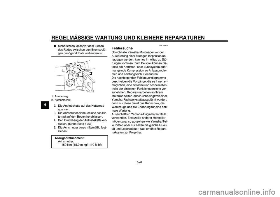 YAMAHA YZF-R1 2006  Betriebsanleitungen (in German) REGELMÄSSIGE WARTUNG UND KLEINERE REPARATUREN
6-41
6

Sicherstellen, dass vor dem Einbau 
des Rades zwischen den Bremsbelä-gen genügend Platz vorhanden ist.
2. Die Antriebskette auf das Kettenrad 