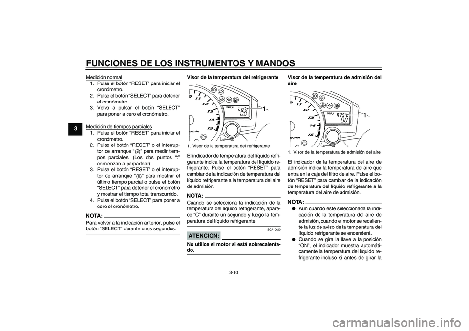YAMAHA YZF-R1 2006  Manuale de Empleo (in Spanish) FUNCIONES DE LOS INSTRUMENTOS Y MANDOS
3-10
3
Medición normal1. Pulse el botón “RESET” para iniciar el
cronómetro.
2. Pulse el botón “SELECT” para detener
el cronómetro.
3. Velva a pulsar