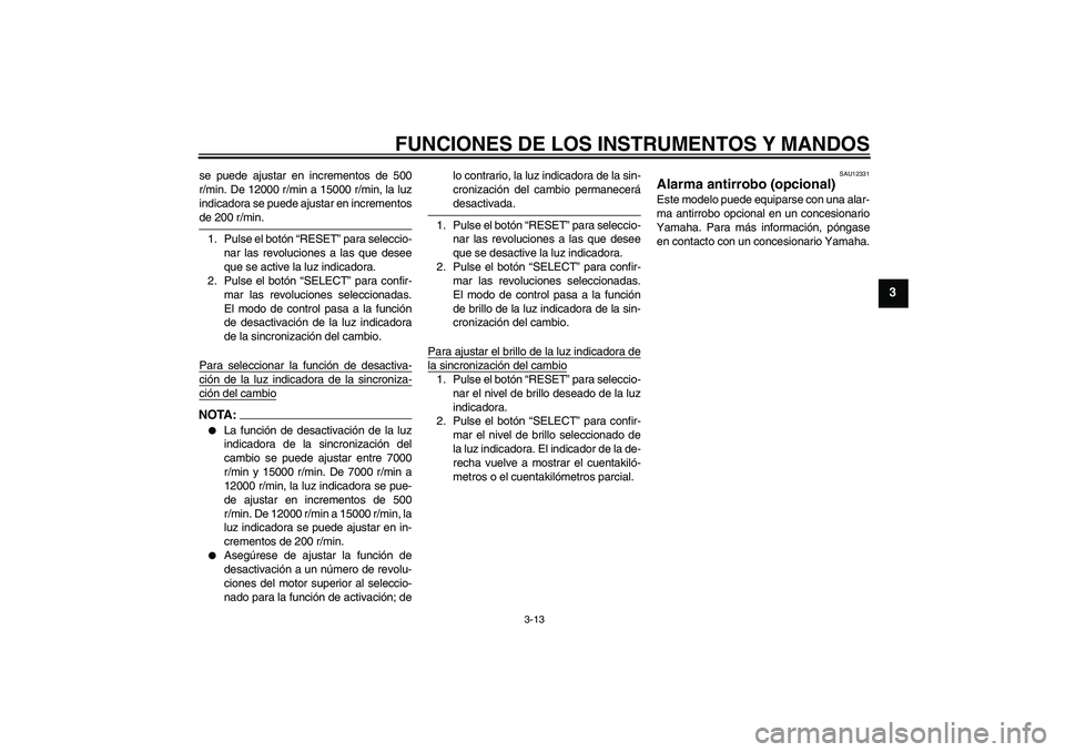 YAMAHA YZF-R1 2006  Manuale de Empleo (in Spanish) FUNCIONES DE LOS INSTRUMENTOS Y MANDOS
3-13
3
se puede ajustar en incrementos de 500
r/min. De 12000 r/min a 15000 r/min, la luz
indicadora se puede ajustar en incrementosde 200 r/min.
1. Pulse el bot