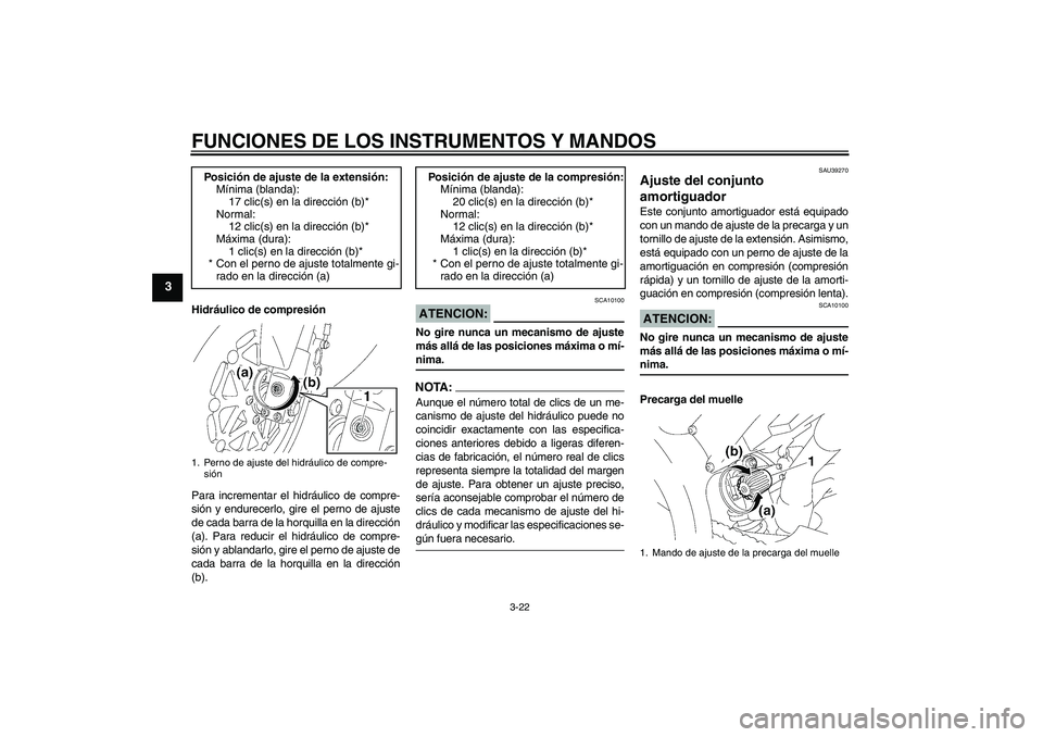 YAMAHA YZF-R1 2006  Manuale de Empleo (in Spanish) FUNCIONES DE LOS INSTRUMENTOS Y MANDOS
3-22
3
Hidráulico de compresión
Para incrementar el hidráulico de compre-
sión y endurecerlo, gire el perno de ajuste
de cada barra de la horquilla en la dir