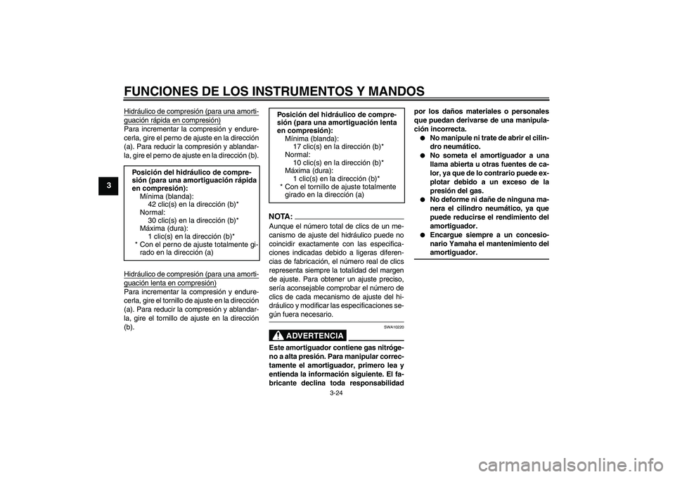 YAMAHA YZF-R1 2006  Manuale de Empleo (in Spanish) FUNCIONES DE LOS INSTRUMENTOS Y MANDOS
3-24
3
Hidráulico de compresión (para una amorti-guación rápida en compresión)Para incrementar la compresión y endure-
cerla, gire el perno de ajuste en la