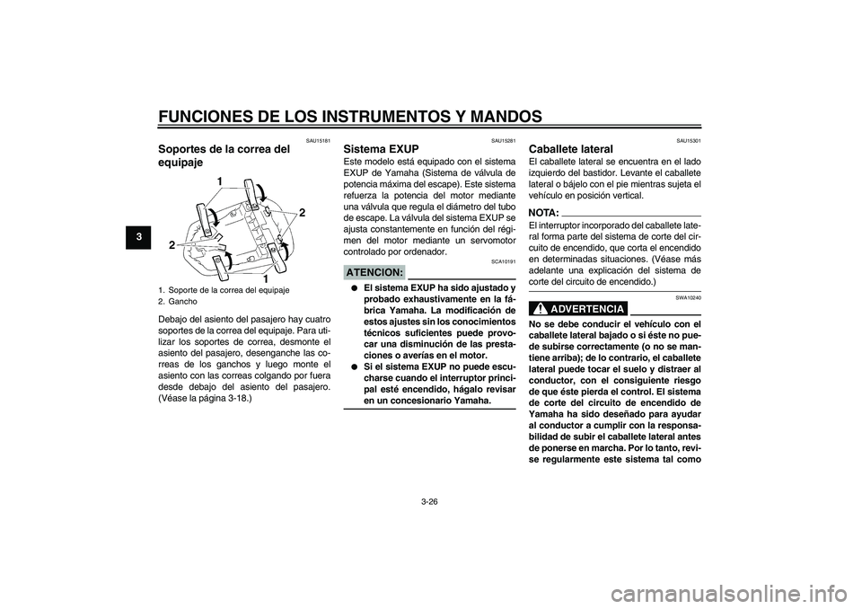 YAMAHA YZF-R1 2006  Manuale de Empleo (in Spanish) FUNCIONES DE LOS INSTRUMENTOS Y MANDOS
3-26
3
SAU15181
Soportes de la correa del 
equipaje Debajo del asiento del pasajero hay cuatro
soportes de la correa del equipaje. Para uti-
lizar los soportes d