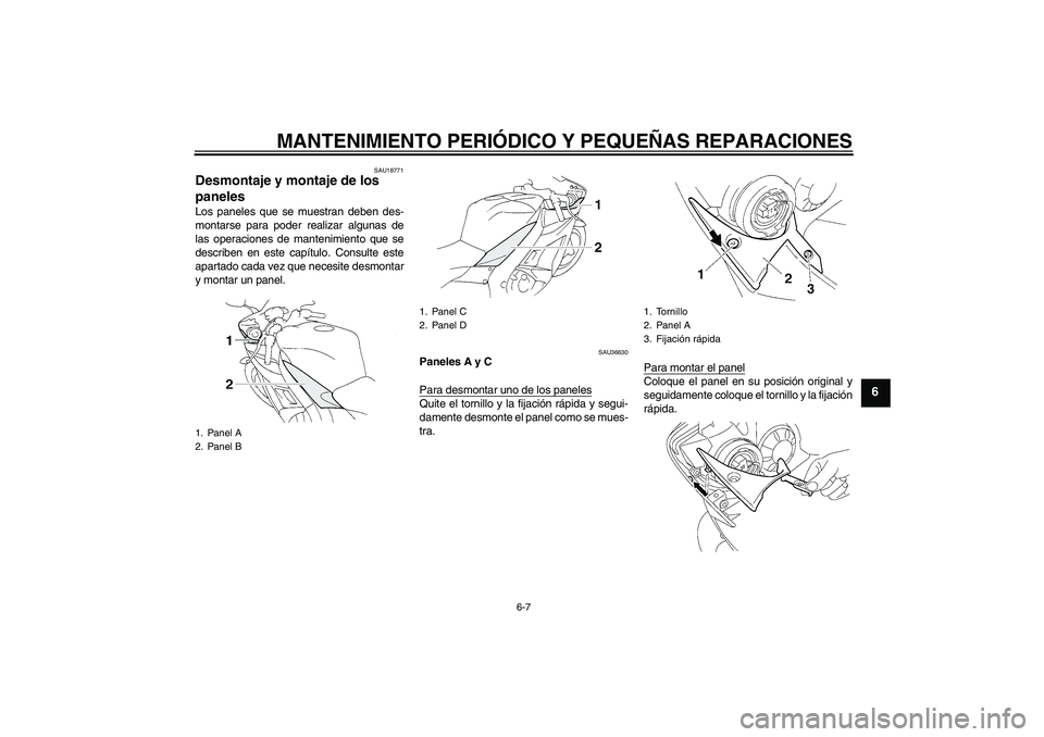 YAMAHA YZF-R1 2006  Manuale de Empleo (in Spanish) MANTENIMIENTO PERIÓDICO Y PEQUEÑAS REPARACIONES
6-7
6
SAU18771
Desmontaje y montaje de los 
paneles Los paneles que se muestran deben des-
montarse para poder realizar algunas de
las operaciones de 