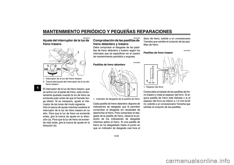 YAMAHA YZF-R1 2006  Manuale de Empleo (in Spanish) MANTENIMIENTO PERIÓDICO Y PEQUEÑAS REPARACIONES
6-22
6
SAU22270
Ajuste del interruptor de la luz de 
freno trasero El interruptor de la luz de freno trasero, que
se activa con el pedal de freno, est
