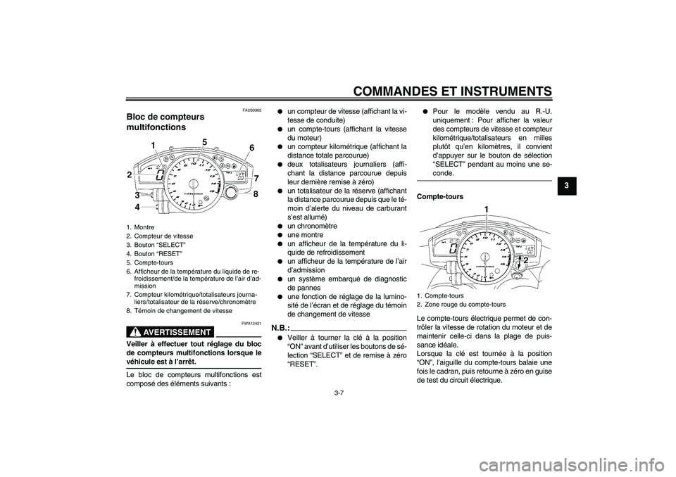 YAMAHA YZF-R1 2006  Notices Demploi (in French) COMMANDES ET INSTRUMENTS
3-7
3
FAU33965
Bloc de compteurs 
multifonctions 
AVERTISSEMENT
FWA12421
Veiller à effectuer tout réglage du bloc
de compteurs multifonctions lorsque levéhicule est à l’