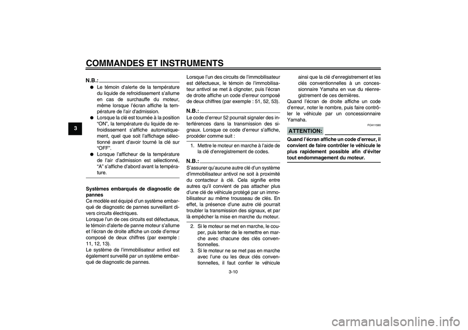 YAMAHA YZF-R1 2006  Notices Demploi (in French) COMMANDES ET INSTRUMENTS
3-10
3
N.B.:
Le témoin d’alerte de la température
du liquide de refroidissement s’allume
en cas de surchauffe du moteur,
même lorsque l’écran affiche la tem-
pérat