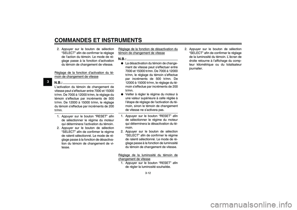 YAMAHA YZF-R1 2006  Notices Demploi (in French) COMMANDES ET INSTRUMENTS
3-12
3
2. Appuyer sur le bouton de sélection
“SELECT” afin de confirmer le réglage
de l’action du témoin. Le mode de ré-
glage passe à la fonction d’activation
du