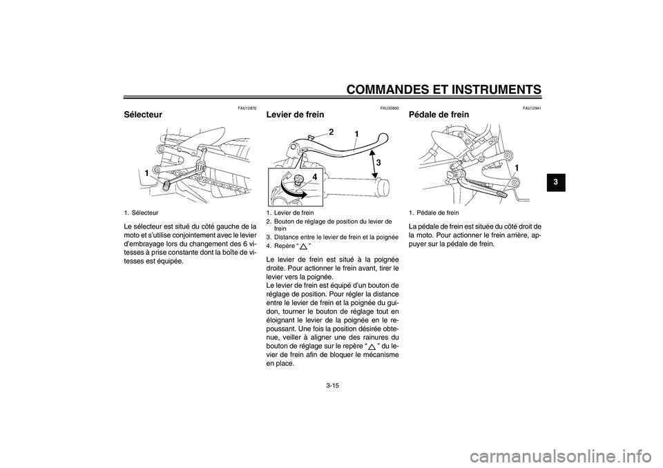 YAMAHA YZF-R1 2006  Notices Demploi (in French) COMMANDES ET INSTRUMENTS
3-15
3
FAU12870
Sélecteur Le sélecteur est situé du côté gauche de la
moto et s’utilise conjointement avec le levier
d’embrayage lors du changement des 6 vi-
tesses 