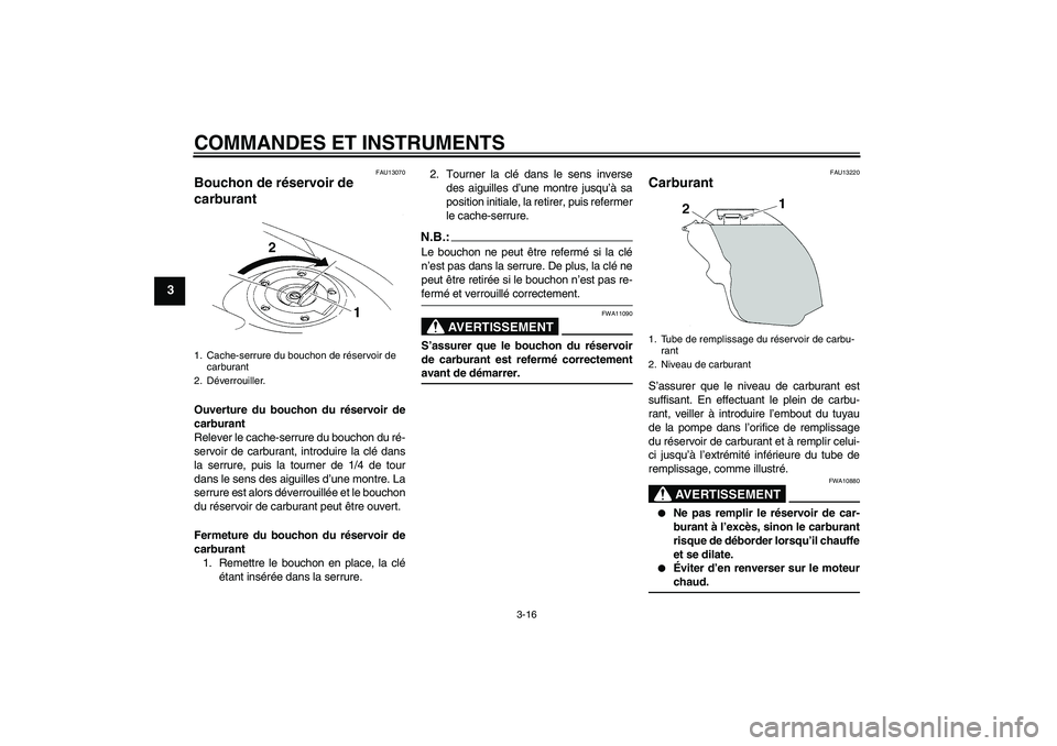 YAMAHA YZF-R1 2006  Notices Demploi (in French) COMMANDES ET INSTRUMENTS
3-16
3
FAU13070
Bouchon de réservoir de 
carburant Ouverture du bouchon du réservoir de
carburant
Relever le cache-serrure du bouchon du ré-
servoir de carburant, introduir