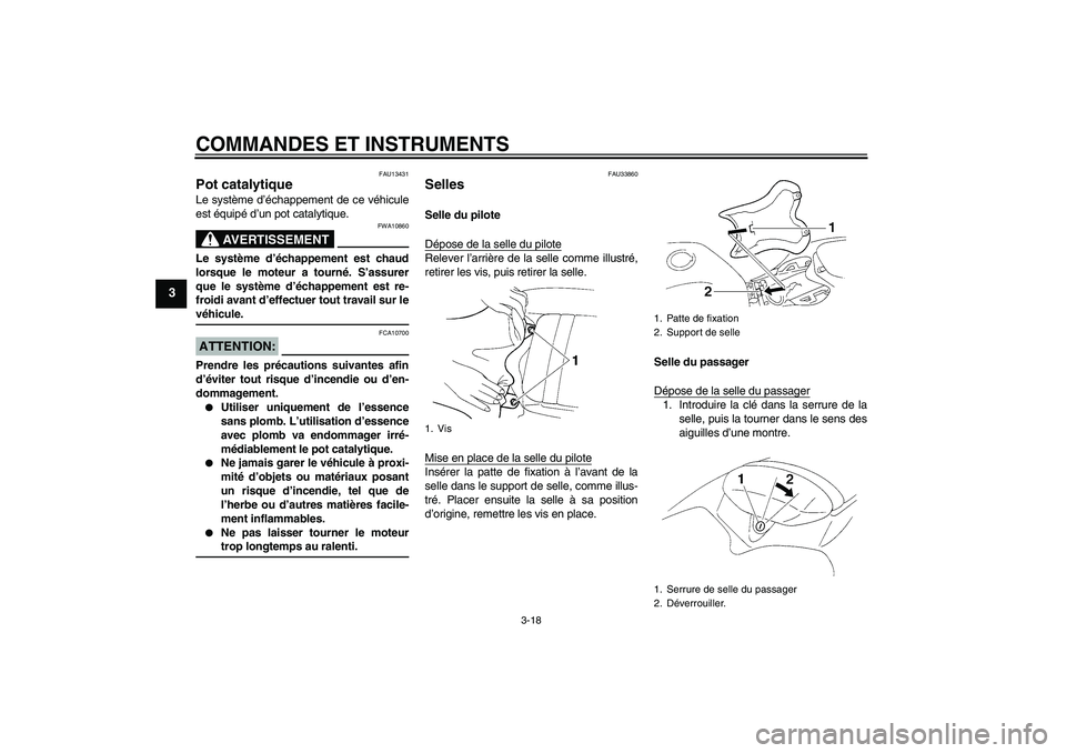 YAMAHA YZF-R1 2006 Notices Demploi (in French) COMMANDES ET INSTRUMENTS
3-18
3
FAU13431
Pot catalytique Le système d’échappement de ce véhicule
est équipé d’un pot catalytique.
AVERTISSEMENT
FWA10860
Le système d’échappement est chaud YAMAHA YZF-R1 2006 Notices Demploi (in French) COMMANDES ET INSTRUMENTS
3-18
3
FAU13431
Pot catalytique Le système d’échappement de ce véhicule
est équipé d’un pot catalytique.
AVERTISSEMENT
FWA10860
Le système d’échappement est chaud