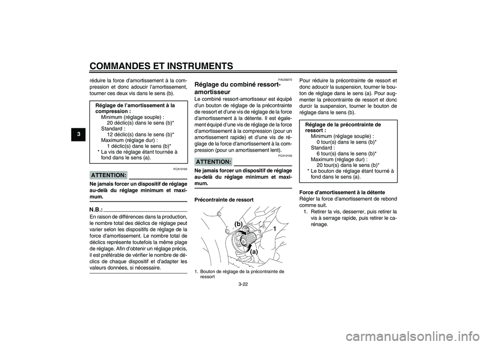 YAMAHA YZF-R1 2006 Notices Demploi (in French) COMMANDES ET INSTRUMENTS
3-22
3
réduire la force d’amortissement à la com-
pression et donc adoucir l’amortissement,
tourner ces deux vis dans le sens (b).ATTENTION:
FCA10100
Ne jamais forcer un YAMAHA YZF-R1 2006 Notices Demploi (in French) COMMANDES ET INSTRUMENTS
3-22
3
réduire la force d’amortissement à la com-
pression et donc adoucir l’amortissement,
tourner ces deux vis dans le sens (b).ATTENTION:
FCA10100
Ne jamais forcer un