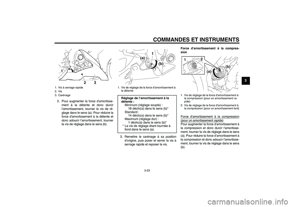 YAMAHA YZF-R1 2006 Notices Demploi (in French) COMMANDES ET INSTRUMENTS
3-23
3
2. Pour augmenter la force d’amortisse-
ment à la détente et donc durcir
l’amortissement, tourner la vis de ré-
glage dans le sens (a). Pour réduire la
force d YAMAHA YZF-R1 2006 Notices Demploi (in French) COMMANDES ET INSTRUMENTS
3-23
3
2. Pour augmenter la force d’amortisse-
ment à la détente et donc durcir
l’amortissement, tourner la vis de ré-
glage dans le sens (a). Pour réduire la
force d