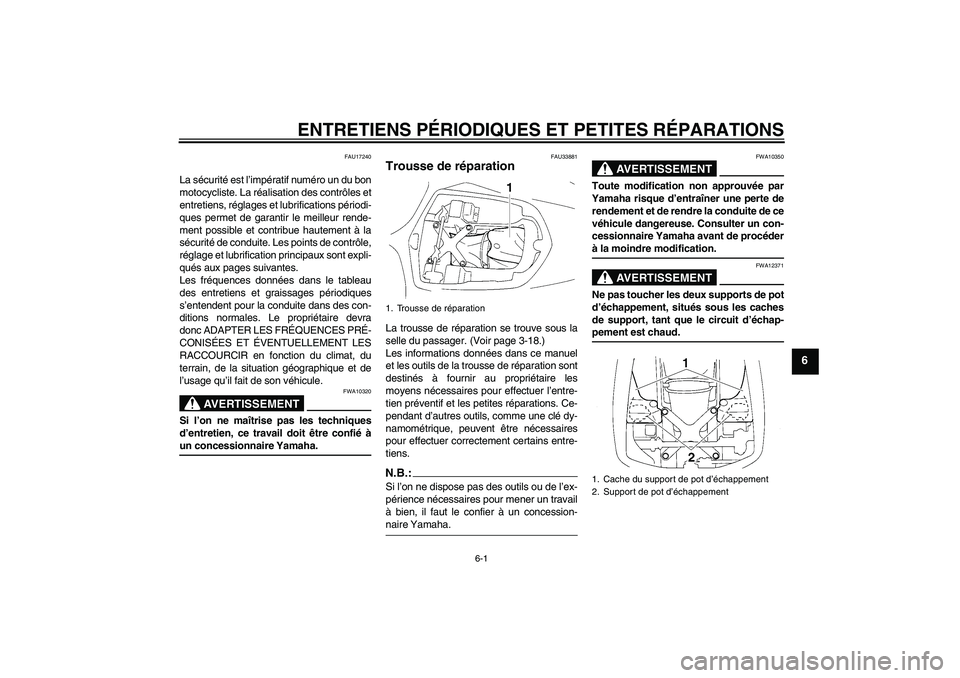 YAMAHA YZF-R1 2006  Notices Demploi (in French) ENTRETIENS PÉRIODIQUES ET PETITES RÉPARATIONS
6-1
6
FAU17240
La sécurité est l’impératif numéro un du bon
motocycliste. La réalisation des contrôles et
entretiens, réglages et lubrification