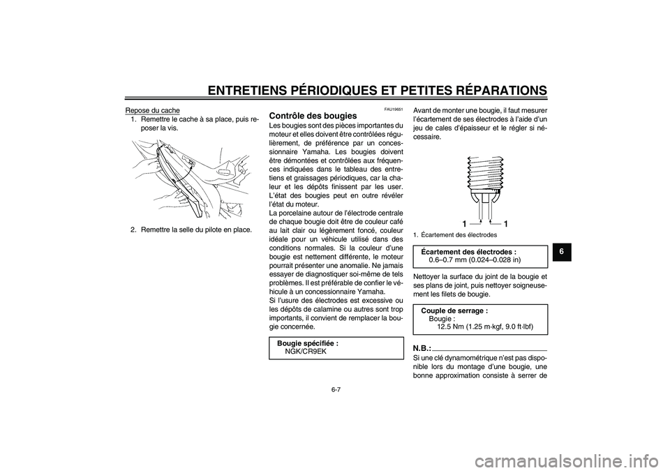 YAMAHA YZF-R1 2006  Notices Demploi (in French) ENTRETIENS PÉRIODIQUES ET PETITES RÉPARATIONS
6-7
6
Repose du cache1. Remettre le cache à sa place, puis re-
poser la vis.
2. Remettre la selle du pilote en place.
FAU19651
Contrôle des bougies Le