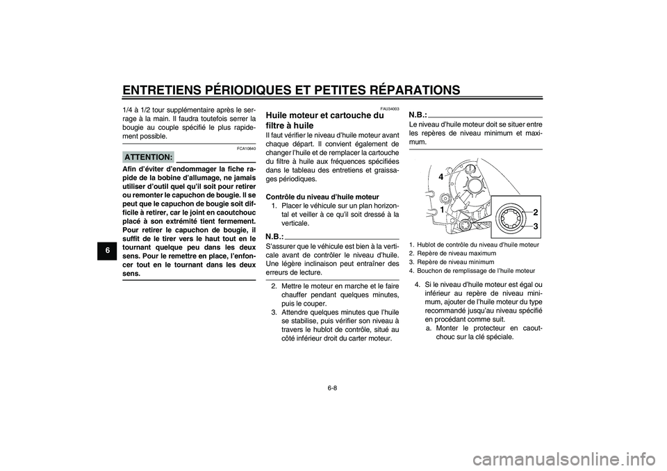 YAMAHA YZF-R1 2006  Notices Demploi (in French) ENTRETIENS PÉRIODIQUES ET PETITES RÉPARATIONS
6-8
6
1/4 à 1/2 tour supplémentaire après le ser-
rage à la main. Il faudra toutefois serrer la
bougie au couple spécifié le plus rapide-ment poss