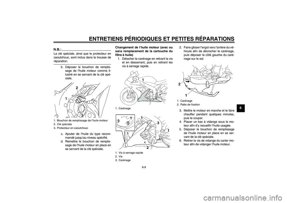 YAMAHA YZF-R1 2006  Notices Demploi (in French) ENTRETIENS PÉRIODIQUES ET PETITES RÉPARATIONS
6-9
6
N.B.:La clé spéciale, ainsi que le protecteur en
caoutchouc, sont inclus dans la trousse deréparation.
b. Déposer le bouchon de remplis-
sage 