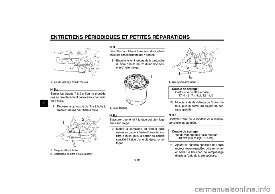 YAMAHA YZF-R1 2006  Notices Demploi (in French) ENTRETIENS PÉRIODIQUES ET PETITES RÉPARATIONS
6-10
6
N.B.:Sauter les étapes 7 à 9 si l’on ne procède
pas au remplacement de la cartouche du fil-tre à huile.
7. Déposer la cartouche du filtre 