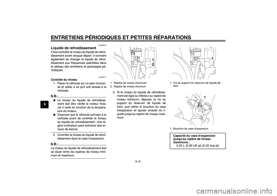 YAMAHA YZF-R1 2006  Notices Demploi (in French) ENTRETIENS PÉRIODIQUES ET PETITES RÉPARATIONS
6-12
6
FAU20070
Liquide de refroidissement Il faut contrôler le niveau du liquide de refroi-
dissement avant chaque départ. Il convient
également de 