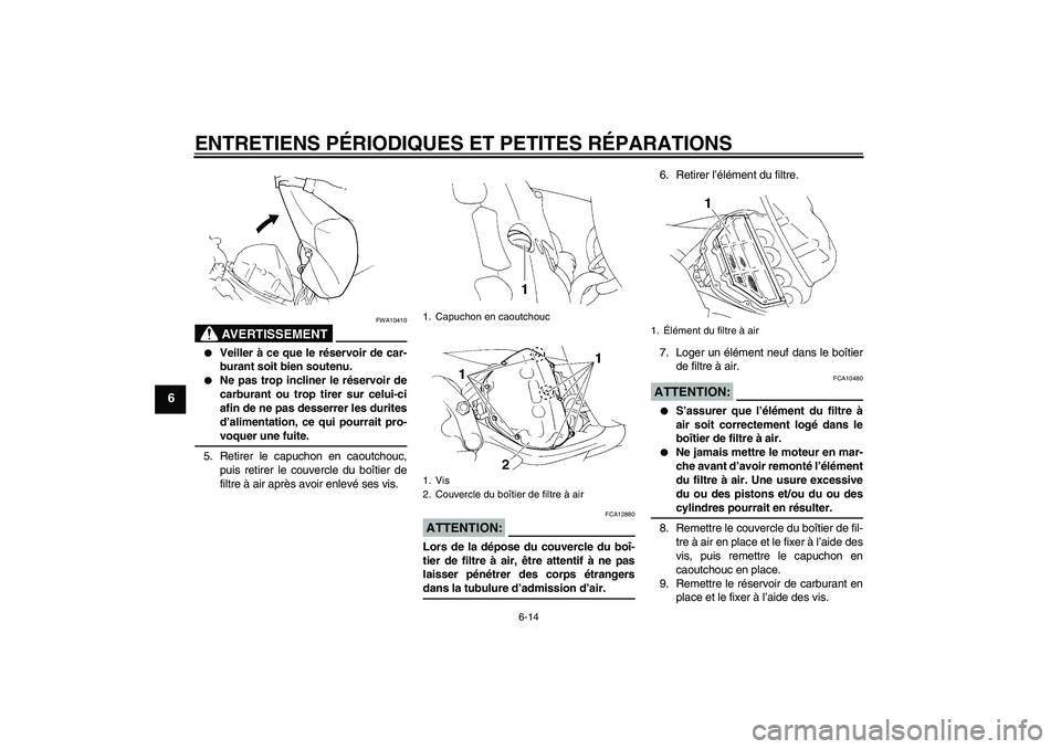 YAMAHA YZF-R1 2006  Notices Demploi (in French) ENTRETIENS PÉRIODIQUES ET PETITES RÉPARATIONS
6-14
6
AVERTISSEMENT
FWA10410

Veiller à ce que le réservoir de car-
burant soit bien soutenu.

Ne pas trop incliner le réservoir de
carburant ou t