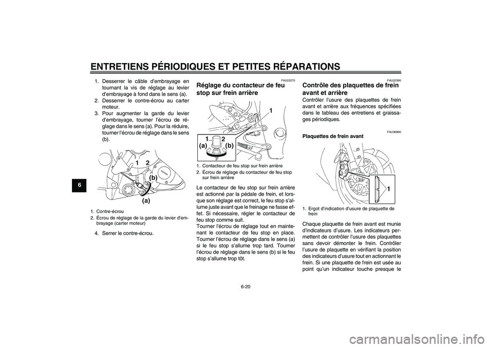 YAMAHA YZF-R1 2006  Notices Demploi (in French) ENTRETIENS PÉRIODIQUES ET PETITES RÉPARATIONS
6-20
6
1. Desserrer le câble d’embrayage en
tournant la vis de réglage au levier
d’embrayage à fond dans le sens (a).
2. Desserrer le contre-écr