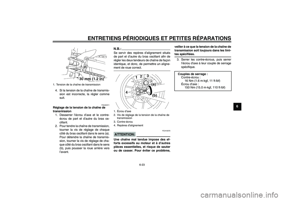 YAMAHA YZF-R1 2006  Notices Demploi (in French) ENTRETIENS PÉRIODIQUES ET PETITES RÉPARATIONS
6-23
6
4. Si la tension de la chaîne de transmis-
sion est incorrecte, la régler comme
suit.
FAU34311
Réglage de la tension de la chaîne de 
transmi