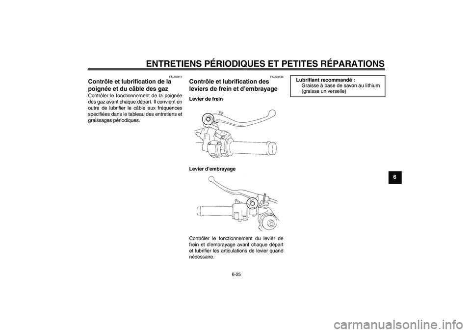 YAMAHA YZF-R1 2006  Notices Demploi (in French) ENTRETIENS PÉRIODIQUES ET PETITES RÉPARATIONS
6-25
6
FAU23111
Contrôle et lubrification de la 
poignée et du câble des gaz Contrôler le fonctionnement de la poignée
des gaz avant chaque départ