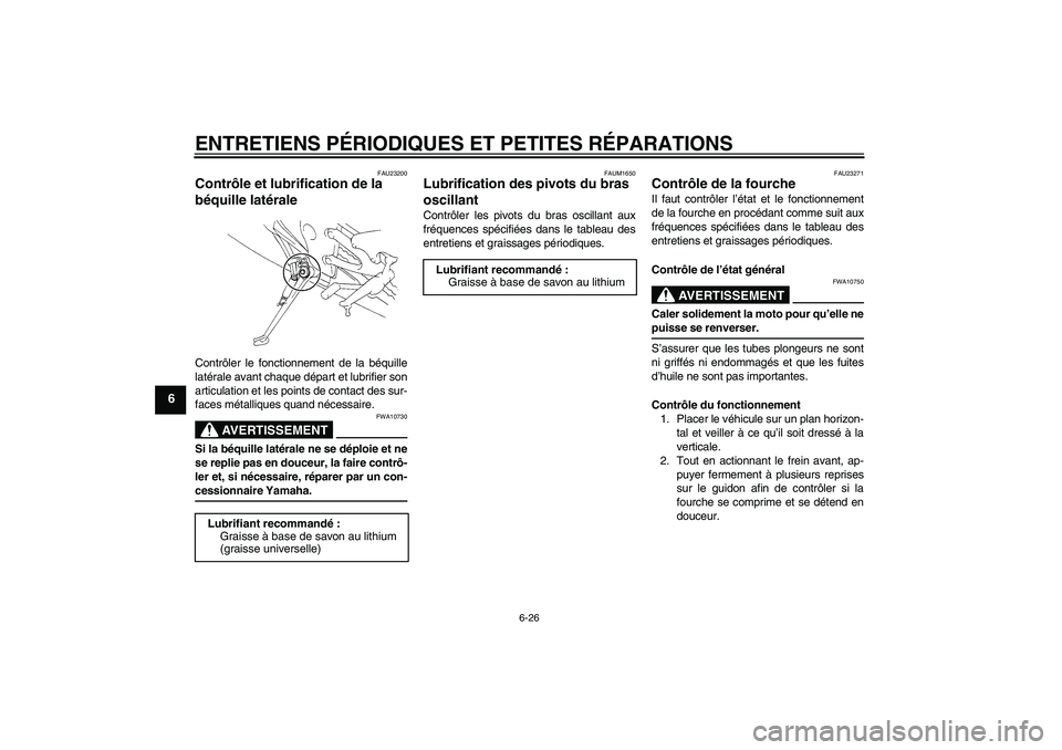 YAMAHA YZF-R1 2006  Notices Demploi (in French) ENTRETIENS PÉRIODIQUES ET PETITES RÉPARATIONS
6-26
6
FAU23200
Contrôle et lubrification de la 
béquille latérale Contrôler le fonctionnement de la béquille
latérale avant chaque départ et lub