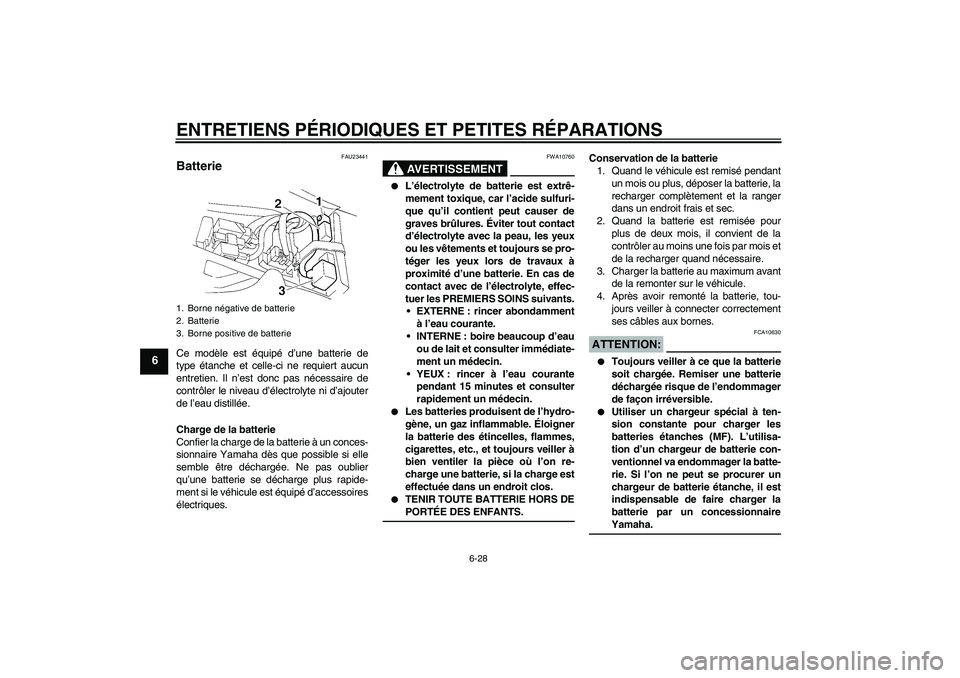 YAMAHA YZF-R1 2006  Notices Demploi (in French) ENTRETIENS PÉRIODIQUES ET PETITES RÉPARATIONS
6-28
6
FAU23441
Batterie Ce modèle est équipé d’une batterie de
type étanche et celle-ci ne requiert aucun
entretien. Il n’est donc pas nécessa