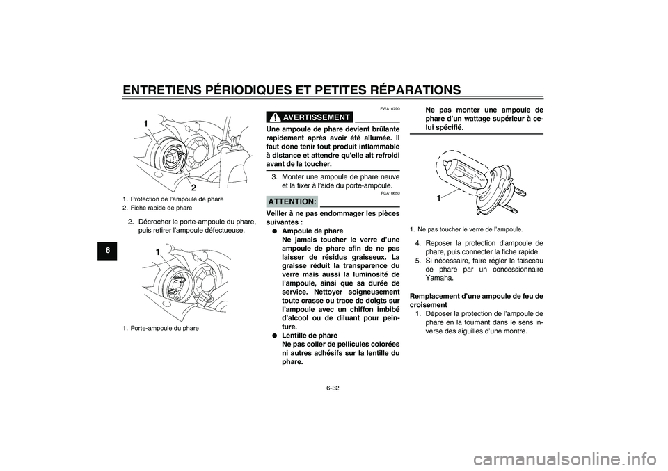 YAMAHA YZF-R1 2006 Notices Demploi (in French) ENTRETIENS PÉRIODIQUES ET PETITES RÉPARATIONS
6-32
6
2. Décrocher le porte-ampoule du phare,
puis retirer l’ampoule défectueuse.
AVERTISSEMENT
FWA10790
Une ampoule de phare devient brûlante
rap YAMAHA YZF-R1 2006 Notices Demploi (in French) ENTRETIENS PÉRIODIQUES ET PETITES RÉPARATIONS
6-32
6
2. Décrocher le porte-ampoule du phare,
puis retirer l’ampoule défectueuse.
AVERTISSEMENT
FWA10790
Une ampoule de phare devient brûlante
rap
