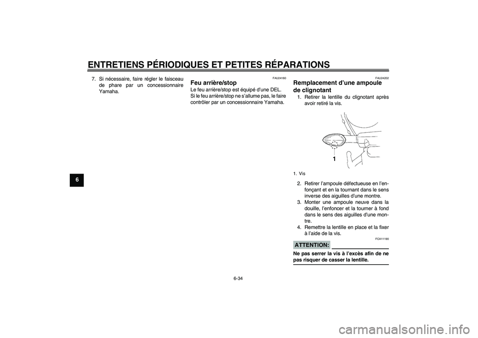 YAMAHA YZF-R1 2006  Notices Demploi (in French) ENTRETIENS PÉRIODIQUES ET PETITES RÉPARATIONS
6-34
6
7. Si nécessaire, faire régler le faisceau
de phare par un concessionnaire
Yamaha.
FAU24180
Feu arrière/stop Le feu arrière/stop est équipé