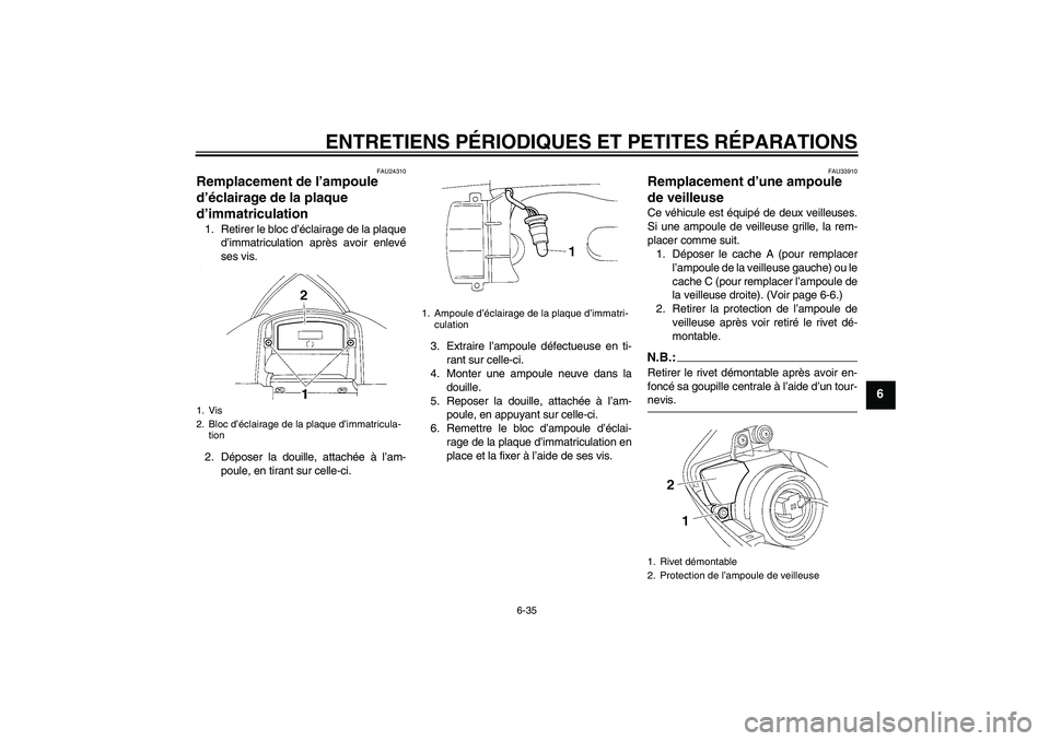 YAMAHA YZF-R1 2006  Notices Demploi (in French) ENTRETIENS PÉRIODIQUES ET PETITES RÉPARATIONS
6-35
6
FAU24310
Remplacement de l’ampoule 
d’éclairage de la plaque 
d’immatriculation 1. Retirer le bloc d’éclairage de la plaque
d’immatri
